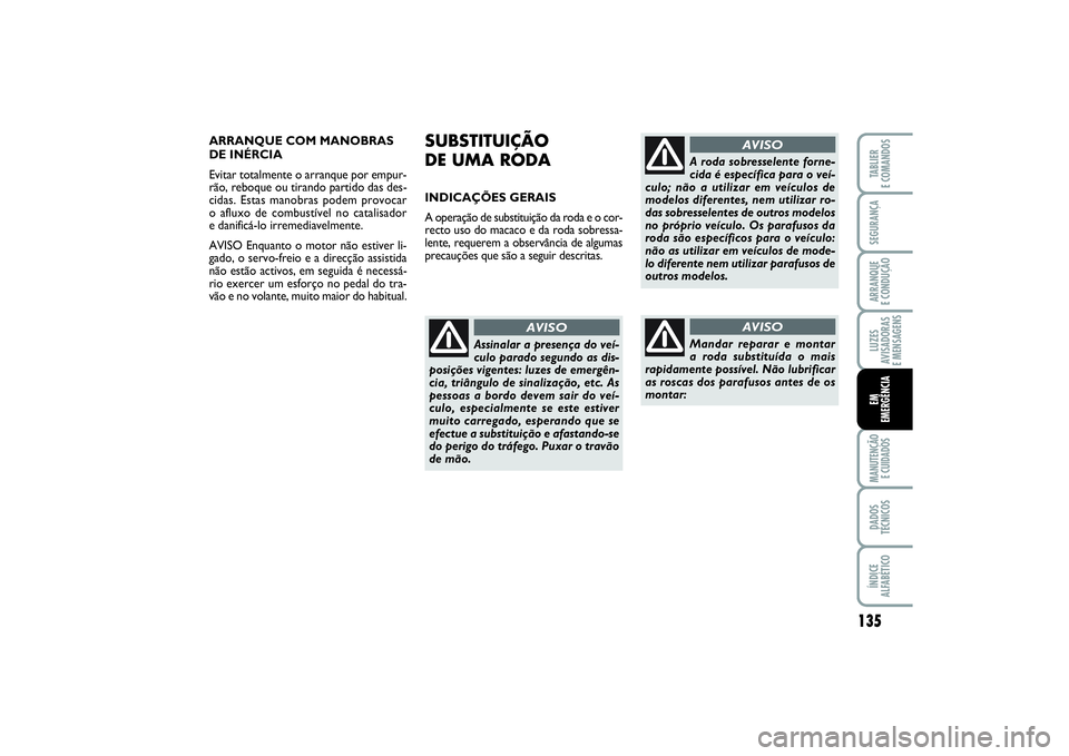 FIAT PUNTO 2014 Manual de Uso e Manutenção (in Portuguese) 135
SEGURANÇAARRANQUE
E CONDUÇÃOLUZES
AVISADORAS
E MENSAGENSMANUTENÇÃO
E CUIDADOSDADOS
TÉCNICOSÍNDICE
ALFABÉTICOTABLIER
E COMANDOSEM
EMERGÊNCIA
ARRANQUE COM MANOBRAS
DE INÉRCIA
Evitar tot FIAT PUNTO 2014 Manual de Uso e Manutenção (in Portuguese) 135
SEGURANÇAARRANQUE
E CONDUÇÃOLUZES
AVISADORAS
E MENSAGENSMANUTENÇÃO
E CUIDADOSDADOS
TÉCNICOSÍNDICE
ALFABÉTICOTABLIER
E COMANDOSEM
EMERGÊNCIA
ARRANQUE COM MANOBRAS
DE INÉRCIA
Evitar tot