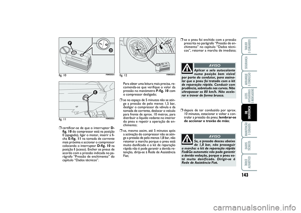 FIAT PUNTO 2014 Manual de Uso e Manutenção (in Portuguese) 143
SEGURANÇAARRANQUE
E CONDUÇÃOLUZES
AVISADORAS
E MENSAGENSMANUTENÇÃO
E CUIDADOSDADOS
TÉCNICOSÍNDICE
ALFABÉTICOTABLIER
E COMANDOSEM
EMERGÊNCIA
❒
certificar-se de que o interruptor D-
fi FIAT PUNTO 2014 Manual de Uso e Manutenção (in Portuguese) 143
SEGURANÇAARRANQUE
E CONDUÇÃOLUZES
AVISADORAS
E MENSAGENSMANUTENÇÃO
E CUIDADOSDADOS
TÉCNICOSÍNDICE
ALFABÉTICOTABLIER
E COMANDOSEM
EMERGÊNCIA
❒
certificar-se de que o interruptor D-
fi