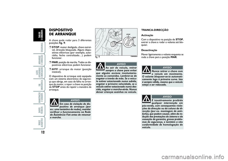 FIAT PUNTO 2014 Manual de Uso e Manutenção (in Portuguese) 12SEGURANÇAARRANQUE
E CONDUÇÃOLUZES
AVISADORAS
E MENSAGENSEM
EMERGÊNCIAMANUTENÇÃO
E CUIDADOS DADOS
TÉCNICOSÍNDICE
ALFABÉTICOTABLIER
E COMANDOS
DISPOSITIVO
DE ARRANQUEA chave pode rodar pa FIAT PUNTO 2014 Manual de Uso e Manutenção (in Portuguese) 12SEGURANÇAARRANQUE
E CONDUÇÃOLUZES
AVISADORAS
E MENSAGENSEM
EMERGÊNCIAMANUTENÇÃO
E CUIDADOS DADOS
TÉCNICOSÍNDICE
ALFABÉTICOTABLIER
E COMANDOS
DISPOSITIVO
DE ARRANQUEA chave pode rodar pa