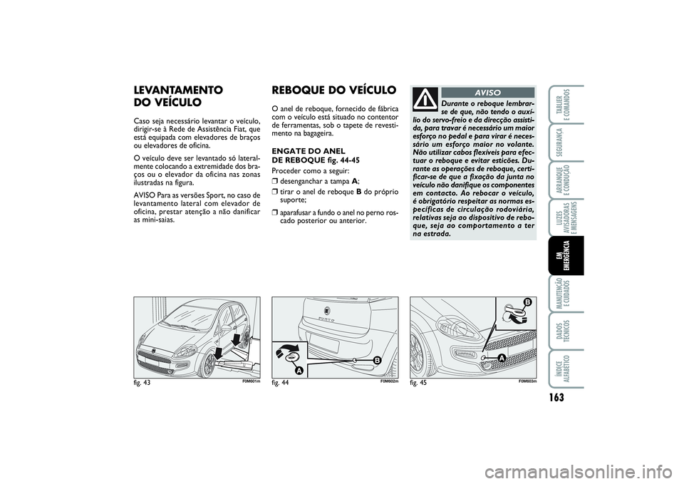 FIAT PUNTO 2014 Manual de Uso e Manutenção (in Portuguese) 163
SEGURANÇAARRANQUE
E CONDUÇÃOLUZES
AVISADORAS
E MENSAGENSMANUTENÇÃO
E CUIDADOSDADOS
TÉCNICOSÍNDICE
ALFABÉTICOTABLIER
E COMANDOSEM
EMERGÊNCIA
LEVANTAMENTO
DO VEÍCULOCaso seja necessár FIAT PUNTO 2014 Manual de Uso e Manutenção (in Portuguese) 163
SEGURANÇAARRANQUE
E CONDUÇÃOLUZES
AVISADORAS
E MENSAGENSMANUTENÇÃO
E CUIDADOSDADOS
TÉCNICOSÍNDICE
ALFABÉTICOTABLIER
E COMANDOSEM
EMERGÊNCIA
LEVANTAMENTO
DO VEÍCULOCaso seja necessár