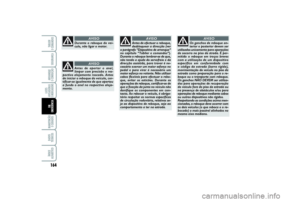 FIAT PUNTO 2014 Manual de Uso e Manutenção (in Portuguese) 164SEGURANÇAARRANQUE
E CONDUÇÃOLUZES
AVISADORAS
E MENSAGENSMANUTENÇÃO
E CUIDADOS DADOS
TÉCNICOSÍNDICE
ALFABÉTICOTABLIER
E COMANDOSEM
EMERGÊNCIA
Durante o reboque do veí-
culo, não ligar FIAT PUNTO 2014 Manual de Uso e Manutenção (in Portuguese) 164SEGURANÇAARRANQUE
E CONDUÇÃOLUZES
AVISADORAS
E MENSAGENSMANUTENÇÃO
E CUIDADOS DADOS
TÉCNICOSÍNDICE
ALFABÉTICOTABLIER
E COMANDOSEM
EMERGÊNCIA
Durante o reboque do veí-
culo, não ligar