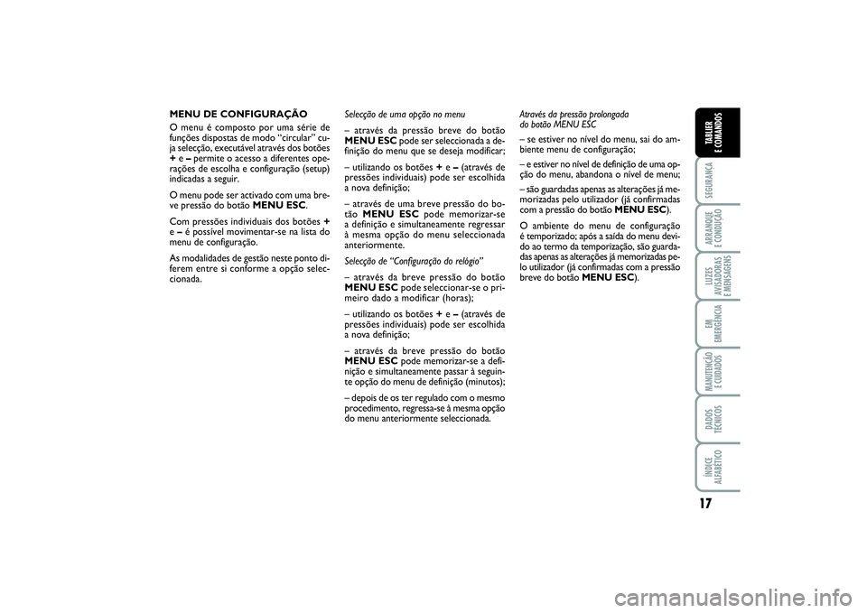 FIAT PUNTO 2014 Manual de Uso e Manutenção (in Portuguese) 17
SEGURANÇAARRANQUE
E CONDUÇÃOLUZES
AVISADORAS
E MENSAGENSEM
EMERGÊNCIAMANUTENÇÃO
E CUIDADOSDADOS
TÉCNICOSÍNDICE
ALFABÉTICOTABLIER
E COMANDOS
MENU DE CONFIGURAÇÃO
O menu é composto por FIAT PUNTO 2014 Manual de Uso e Manutenção (in Portuguese) 17
SEGURANÇAARRANQUE
E CONDUÇÃOLUZES
AVISADORAS
E MENSAGENSEM
EMERGÊNCIAMANUTENÇÃO
E CUIDADOSDADOS
TÉCNICOSÍNDICE
ALFABÉTICOTABLIER
E COMANDOS
MENU DE CONFIGURAÇÃO
O menu é composto por