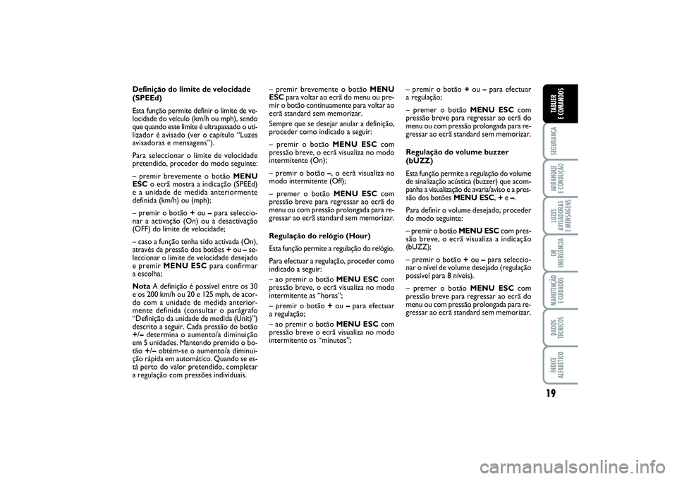 FIAT PUNTO 2014 Manual de Uso e Manutenção (in Portuguese) 19
SEGURANÇAARRANQUE
E CONDUÇÃOLUZES
AVISADORAS
E MENSAGENSEM
EMERGÊNCIAMANUTENÇÃO
E CUIDADOSDADOS
TÉCNICOSÍNDICE
ALFABÉTICOTABLIER
E COMANDOS
Definição do limite de velocidade
(SPEEd)
E FIAT PUNTO 2014 Manual de Uso e Manutenção (in Portuguese) 19
SEGURANÇAARRANQUE
E CONDUÇÃOLUZES
AVISADORAS
E MENSAGENSEM
EMERGÊNCIAMANUTENÇÃO
E CUIDADOSDADOS
TÉCNICOSÍNDICE
ALFABÉTICOTABLIER
E COMANDOS
Definição do limite de velocidade
(SPEEd)
E