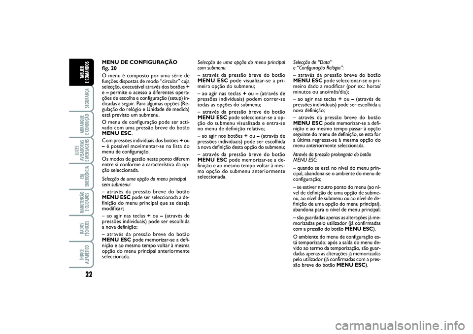FIAT PUNTO 2014 Manual de Uso e Manutenção (in Portuguese) 22SEGURANÇAARRANQUE
E CONDUÇÃOLUZES
AVISADORAS
E MENSAGENSEM
EMERGÊNCIAMANUTENÇÃO
E CUIDADOS DADOS
TÉCNICOSÍNDICE
ALFABÉTICOTABLIER
E COMANDOS
MENU DE CONFIGURAÇÃO
fig. 20
O menu é com FIAT PUNTO 2014 Manual de Uso e Manutenção (in Portuguese) 22SEGURANÇAARRANQUE
E CONDUÇÃOLUZES
AVISADORAS
E MENSAGENSEM
EMERGÊNCIAMANUTENÇÃO
E CUIDADOS DADOS
TÉCNICOSÍNDICE
ALFABÉTICOTABLIER
E COMANDOS
MENU DE CONFIGURAÇÃO
fig. 20
O menu é com