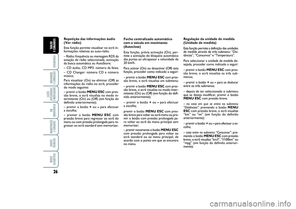 FIAT PUNTO 2014 Manual de Uso e Manutenção (in Portuguese) 26SEGURANÇAARRANQUE
E CONDUÇÃOLUZES
AVISADORAS
E MENSAGENSEM
EMERGÊNCIAMANUTENÇÃO
E CUIDADOS DADOS
TÉCNICOSÍNDICE
ALFABÉTICOTABLIER
E COMANDOS
Fecho centralizado automáticocom o veículo FIAT PUNTO 2014 Manual de Uso e Manutenção (in Portuguese) 26SEGURANÇAARRANQUE
E CONDUÇÃOLUZES
AVISADORAS
E MENSAGENSEM
EMERGÊNCIAMANUTENÇÃO
E CUIDADOS DADOS
TÉCNICOSÍNDICE
ALFABÉTICOTABLIER
E COMANDOS
Fecho centralizado automáticocom o veículo