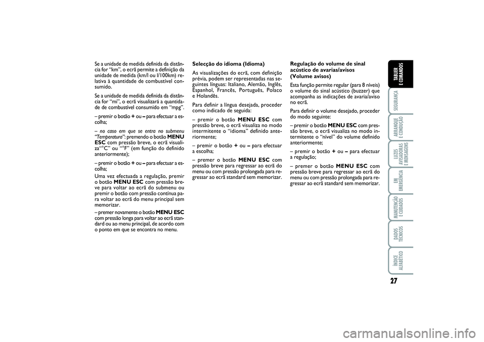 FIAT PUNTO 2014  Manual de Uso e Manutenção (in Portuguese) 27
SEGURANÇAARRANQUE 
E CONDUÇÃOLUZES
AVISADORAS 
E MENSAGENSEM
EMERGÊNCIAMANUTENÇÃO 
E CUIDADOSDADOS
TÉCNICOSÍNDICE
ALFABÉTICOTABLIER
E COMANDOS
Selecção do idioma (Idioma)
As visualizaç�