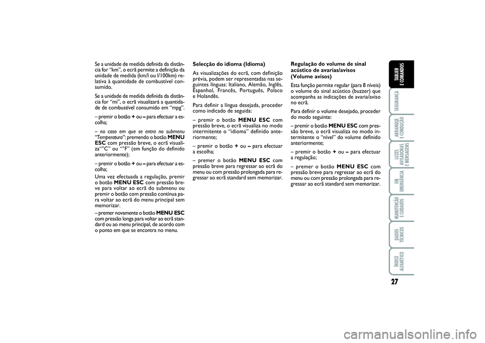 FIAT PUNTO 2014 Manual de Uso e Manutenção (in Portuguese) 27
SEGURANÇAARRANQUE
E CONDUÇÃOLUZES
AVISADORAS
E MENSAGENSEM
EMERGÊNCIAMANUTENÇÃO
E CUIDADOSDADOS
TÉCNICOSÍNDICE
ALFABÉTICOTABLIER
E COMANDOS
Selecção do idioma (Idioma)
As visualizaç FIAT PUNTO 2014 Manual de Uso e Manutenção (in Portuguese) 27
SEGURANÇAARRANQUE
E CONDUÇÃOLUZES
AVISADORAS
E MENSAGENSEM
EMERGÊNCIAMANUTENÇÃO
E CUIDADOSDADOS
TÉCNICOSÍNDICE
ALFABÉTICOTABLIER
E COMANDOS
Selecção do idioma (Idioma)
As visualizaç