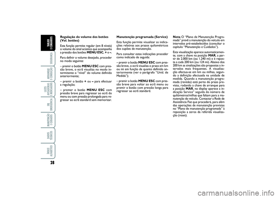 FIAT PUNTO 2014 Manual de Uso e Manutenção (in Portuguese) 28SEGURANÇAARRANQUE
E CONDUÇÃOLUZES
AVISADORAS
E MENSAGENSEM
EMERGÊNCIAMANUTENÇÃO
E CUIDADOS DADOS
TÉCNICOSÍNDICE
ALFABÉTICOTABLIER
E COMANDOS
Regulação do volume dos botões
(Vol. bot FIAT PUNTO 2014 Manual de Uso e Manutenção (in Portuguese) 28SEGURANÇAARRANQUE
E CONDUÇÃOLUZES
AVISADORAS
E MENSAGENSEM
EMERGÊNCIAMANUTENÇÃO
E CUIDADOS DADOS
TÉCNICOSÍNDICE
ALFABÉTICOTABLIER
E COMANDOS
Regulação do volume dos botões
(Vol. bot