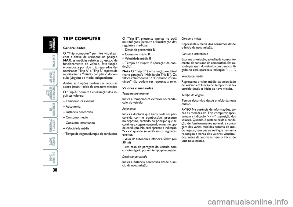 FIAT PUNTO 2014 Manual de Uso e Manutenção (in Portuguese) 30SEGURANÇAARRANQUE
E CONDUÇÃOLUZES
AVISADORAS
E MENSAGENSEM
EMERGÊNCIAMANUTENÇÃO
E CUIDADOS DADOS
TÉCNICOSÍNDICE
ALFABÉTICOTABLIER
E COMANDOS
TRIP COMPUTERGeneralidades
O “Trip computer FIAT PUNTO 2014 Manual de Uso e Manutenção (in Portuguese) 30SEGURANÇAARRANQUE
E CONDUÇÃOLUZES
AVISADORAS
E MENSAGENSEM
EMERGÊNCIAMANUTENÇÃO
E CUIDADOS DADOS
TÉCNICOSÍNDICE
ALFABÉTICOTABLIER
E COMANDOS
TRIP COMPUTERGeneralidades
O “Trip computer