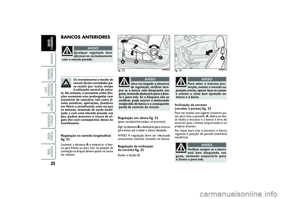 FIAT PUNTO 2014 Manual de Uso e Manutenção (in Portuguese) 32SEGURANÇAARRANQUE
E CONDUÇÃOLUZES
AVISADORAS
E MENSAGENSEM
EMERGÊNCIAMANUTENÇÃO
E CUIDADOS DADOS
TÉCNICOSÍNDICE
ALFABÉTICOTABLIER
E COMANDOS
Os revestimentos a tecido do
veículo foram c FIAT PUNTO 2014 Manual de Uso e Manutenção (in Portuguese) 32SEGURANÇAARRANQUE
E CONDUÇÃOLUZES
AVISADORAS
E MENSAGENSEM
EMERGÊNCIAMANUTENÇÃO
E CUIDADOS DADOS
TÉCNICOSÍNDICE
ALFABÉTICOTABLIER
E COMANDOS
Os revestimentos a tecido do
veículo foram c