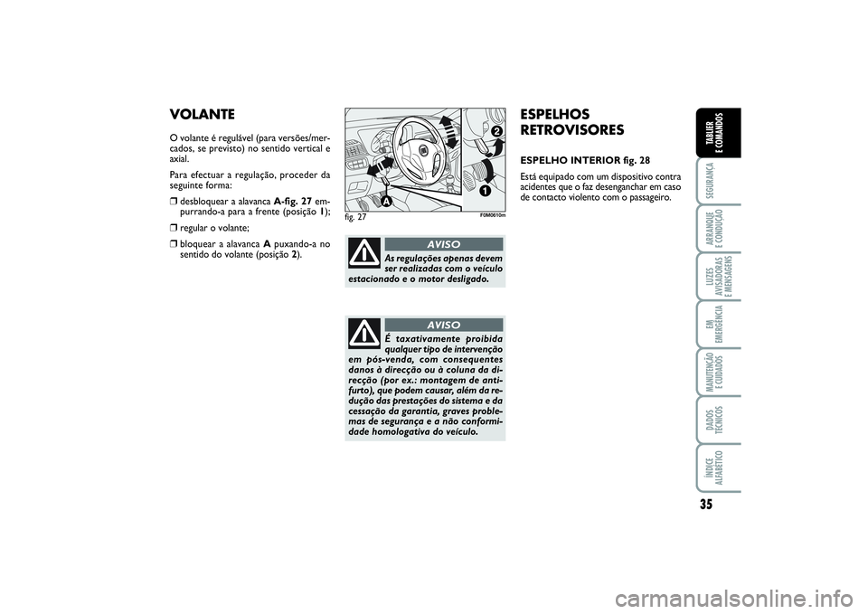FIAT PUNTO 2014 Manual de Uso e Manutenção (in Portuguese) 35
SEGURANÇAARRANQUE
E CONDUÇÃOLUZES
AVISADORAS
E MENSAGENSEM
EMERGÊNCIAMANUTENÇÃO
E CUIDADOSDADOS
TÉCNICOSÍNDICE
ALFABÉTICOTABLIER
E COMANDOS
ESPELHOS
RETROVISORESESPELHO INTERIOR fig. 28 FIAT PUNTO 2014 Manual de Uso e Manutenção (in Portuguese) 35
SEGURANÇAARRANQUE
E CONDUÇÃOLUZES
AVISADORAS
E MENSAGENSEM
EMERGÊNCIAMANUTENÇÃO
E CUIDADOSDADOS
TÉCNICOSÍNDICE
ALFABÉTICOTABLIER
E COMANDOS
ESPELHOS
RETROVISORESESPELHO INTERIOR fig. 28