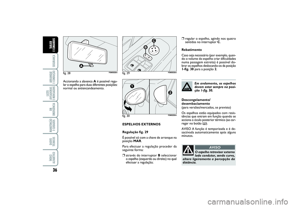 FIAT PUNTO 2014 Manual de Uso e Manutenção (in Portuguese) 36SEGURANÇAARRANQUE
E CONDUÇÃOLUZES
AVISADORAS
E MENSAGENSEM
EMERGÊNCIAMANUTENÇÃO
E CUIDADOS DADOS
TÉCNICOSÍNDICE
ALFABÉTICOTABLIER
E COMANDOS
ESPELHOS EXTERNOS
Regulação fig. 29
É poss FIAT PUNTO 2014 Manual de Uso e Manutenção (in Portuguese) 36SEGURANÇAARRANQUE
E CONDUÇÃOLUZES
AVISADORAS
E MENSAGENSEM
EMERGÊNCIAMANUTENÇÃO
E CUIDADOS DADOS
TÉCNICOSÍNDICE
ALFABÉTICOTABLIER
E COMANDOS
ESPELHOS EXTERNOS
Regulação fig. 29
É poss