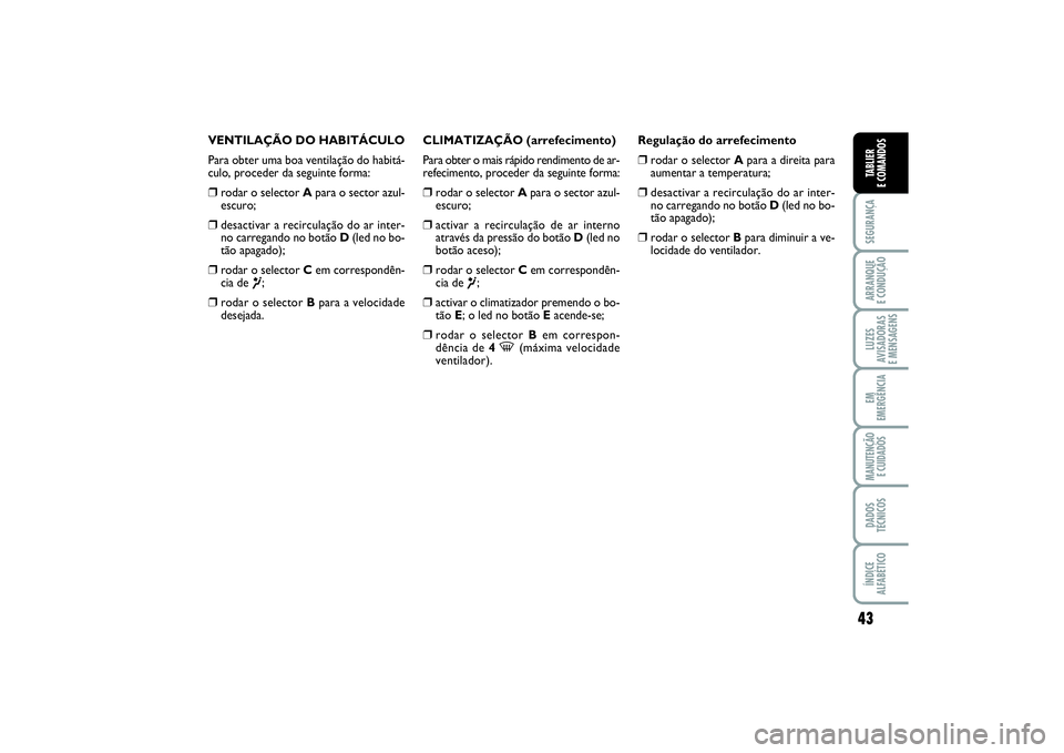 FIAT PUNTO 2014 Manual de Uso e Manutenção (in Portuguese) 43
SEGURANÇAARRANQUE
E CONDUÇÃOLUZES
AVISADORAS
E MENSAGENSEM
EMERGÊNCIAMANUTENÇÃO
E CUIDADOSDADOS
TÉCNICOSÍNDICE
ALFABÉTICOTABLIER
E COMANDOS
VENTILAÇÃO DO HABITÁCULO
Para obter uma bo FIAT PUNTO 2014 Manual de Uso e Manutenção (in Portuguese) 43
SEGURANÇAARRANQUE
E CONDUÇÃOLUZES
AVISADORAS
E MENSAGENSEM
EMERGÊNCIAMANUTENÇÃO
E CUIDADOSDADOS
TÉCNICOSÍNDICE
ALFABÉTICOTABLIER
E COMANDOS
VENTILAÇÃO DO HABITÁCULO
Para obter uma bo
