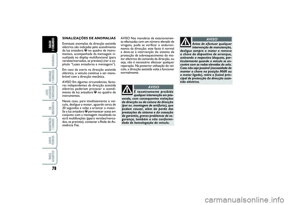 FIAT PUNTO 2014  Manual de Uso e Manutenção (in Portuguese) 78SEGURANÇAARRANQUE 
E CONDUÇÃOLUZES
AVISADORAS 
E MENSAGENSEM
EMERGÊNCIAMANUTENÇÃO
E CUIDADOS DADOS
TÉCNICOSÍNDICE
ALFABÉTICOTABLIER 
E COMANDOS
SINALIZAÇÕES DE ANOMALIAS
Eventuais anomali