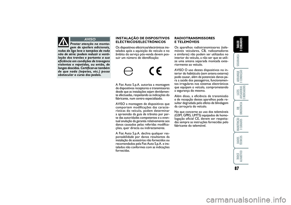 FIAT PUNTO 2014  Manual de Uso e Manutenção (in Portuguese) 87
SEGURANÇAARRANQUE 
E CONDUÇÃOLUZES
AVISADORAS 
E MENSAGENSEM
EMERGÊNCIAMANUTENÇÃO 
E CUIDADOSDADOS
TÉCNICOSÍNDICE
ALFABÉTICOTABLIER
E COMANDOS
RADIOTRANSMISSORES 
E TELEMÓVEIS 
Os aparelh