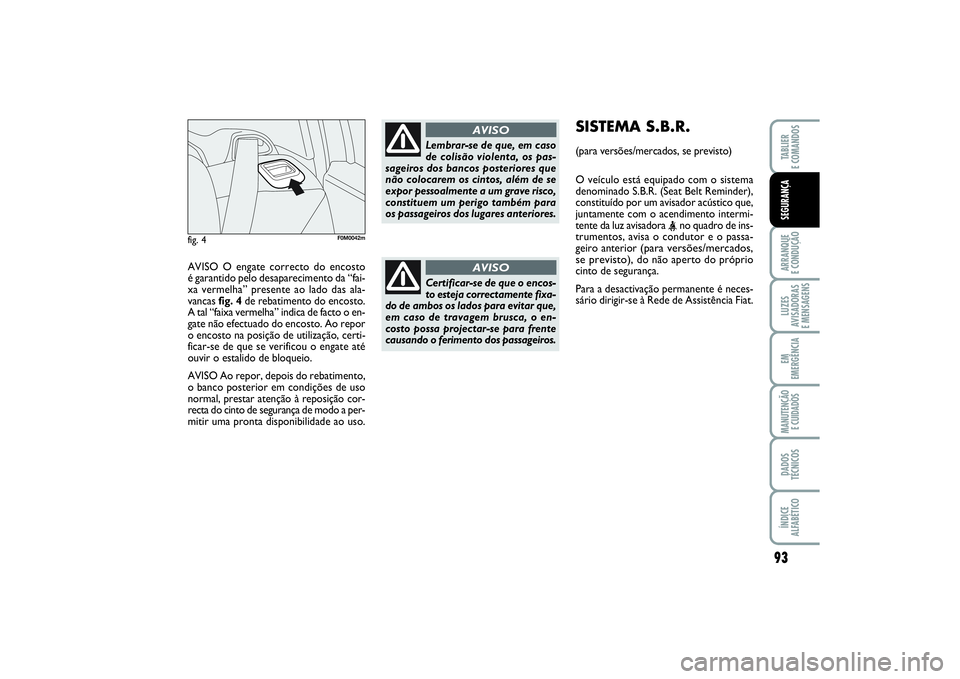 FIAT PUNTO 2014  Manual de Uso e Manutenção (in Portuguese) AVISO O engate correcto do encosto 
é garantido pelo desaparecimento da “fai-
xa vermelha” presente ao lado das ala-
vancas fig. 4de rebatimento do encosto.
A tal “faixa vermelha” indica de f