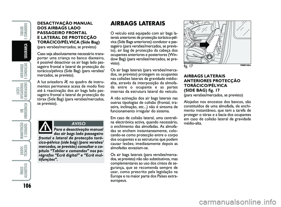 FIAT PUNTO 2020 Manual de Uso e Manutenção (in Portuguese) 106
ARRANQUE
E CONDUÇÃO
LUZES
AVISADORAS
E MENSAGENS
EM
EMERGÊNCIA
MANUTENÇÃO E CUIDADOS
DADOS
TÉCNICOS
ÍNDICE
ALFABÉTICO
TABLIER
E COMANDOS
SEGURANÇA
DESACTIVAÇÃO MANUAL
DOS AIRBAGS L FIAT PUNTO 2020 Manual de Uso e Manutenção (in Portuguese) 106
ARRANQUE
E CONDUÇÃO
LUZES
AVISADORAS
E MENSAGENS
EM
EMERGÊNCIA
MANUTENÇÃO E CUIDADOS
DADOS
TÉCNICOS
ÍNDICE
ALFABÉTICO
TABLIER
E COMANDOS
SEGURANÇA
DESACTIVAÇÃO MANUAL
DOS AIRBAGS L