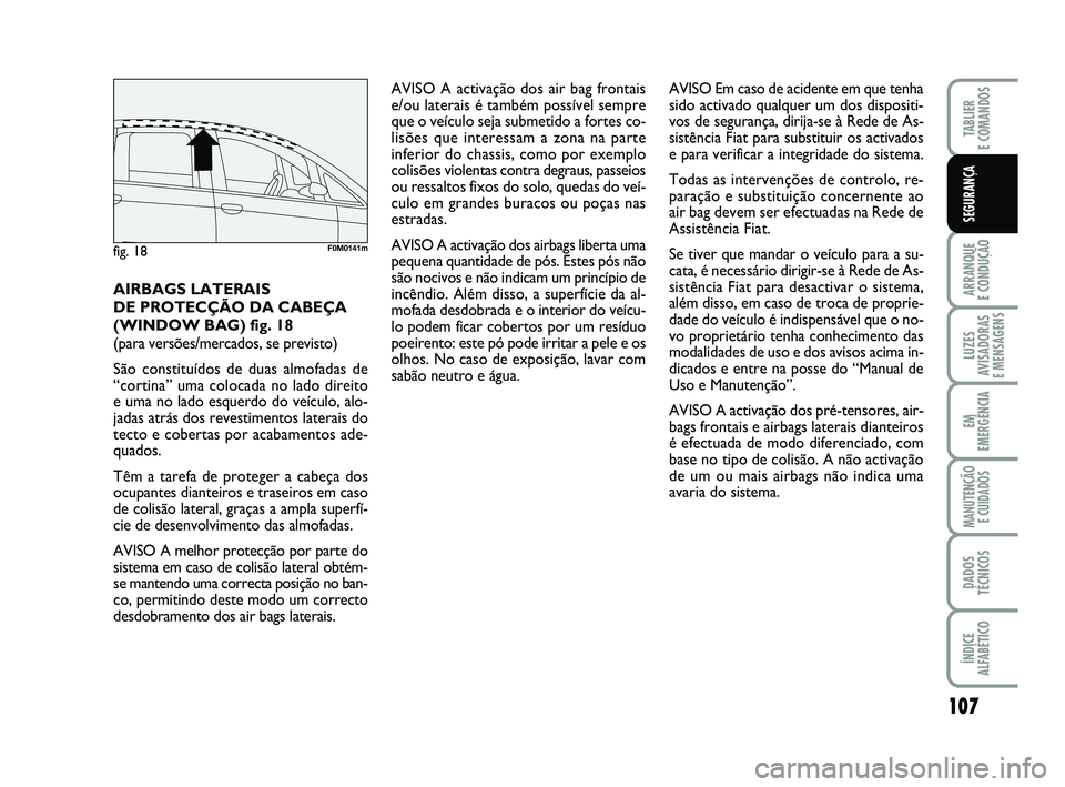 FIAT PUNTO 2017 Manual de Uso e Manutenção (in Portuguese) 107
ARRANQUE
E CONDUÇÃO
LUZES
AVISADORAS
E MENSAGENS
EM
EMERGÊNCIA
MANUTENÇÃO E CUIDADOS
DADOS
TÉCNICOS
ÍNDICE
ALFABÉTICO
TABLIER
E COMANDOS
SEGURANÇA
AVISO A activação dos air bag front FIAT PUNTO 2017 Manual de Uso e Manutenção (in Portuguese) 107
ARRANQUE
E CONDUÇÃO
LUZES
AVISADORAS
E MENSAGENS
EM
EMERGÊNCIA
MANUTENÇÃO E CUIDADOS
DADOS
TÉCNICOS
ÍNDICE
ALFABÉTICO
TABLIER
E COMANDOS
SEGURANÇA
AVISO A activação dos air bag front