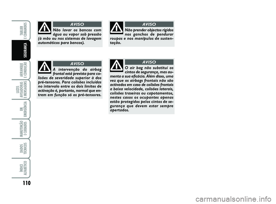 FIAT PUNTO 2017 Manual de Uso e Manutenção (in Portuguese) 110
ARRANQUE
E CONDUÇÃO
LUZES
AVISADORAS
E MENSAGENS
EM
EMERGÊNCIA
MANUTENÇÃO E CUIDADOS
DADOS
TÉCNICOS
ÍNDICE
ALFABÉTICO
TABLIER
E COMANDOS
SEGURANÇA
Não lavar os bancos com
água ou va FIAT PUNTO 2017 Manual de Uso e Manutenção (in Portuguese) 110
ARRANQUE
E CONDUÇÃO
LUZES
AVISADORAS
E MENSAGENS
EM
EMERGÊNCIA
MANUTENÇÃO E CUIDADOS
DADOS
TÉCNICOS
ÍNDICE
ALFABÉTICO
TABLIER
E COMANDOS
SEGURANÇA
Não lavar os bancos com
água ou va