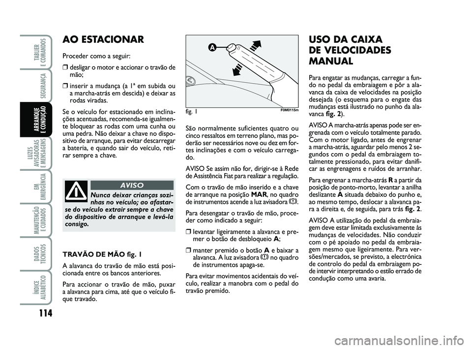 FIAT PUNTO 2017 Manual de Uso e Manutenção (in Portuguese) 114
SEGURANÇA
LUZES
AVISADORAS
E MENSAGENS
EM
EMERGÊNCIA
MANUTENÇÃO E CUIDADOS
DADOS
TÉCNICOS
ÍNDICE
ALFABÉTICO
TABLIER
E COMANDOS
ARRANQUE
E CONDUÇÃOSão normalmente suficientes quatro o FIAT PUNTO 2017 Manual de Uso e Manutenção (in Portuguese) 114
SEGURANÇA
LUZES
AVISADORAS
E MENSAGENS
EM
EMERGÊNCIA
MANUTENÇÃO E CUIDADOS
DADOS
TÉCNICOS
ÍNDICE
ALFABÉTICO
TABLIER
E COMANDOS
ARRANQUE
E CONDUÇÃOSão normalmente suficientes quatro o