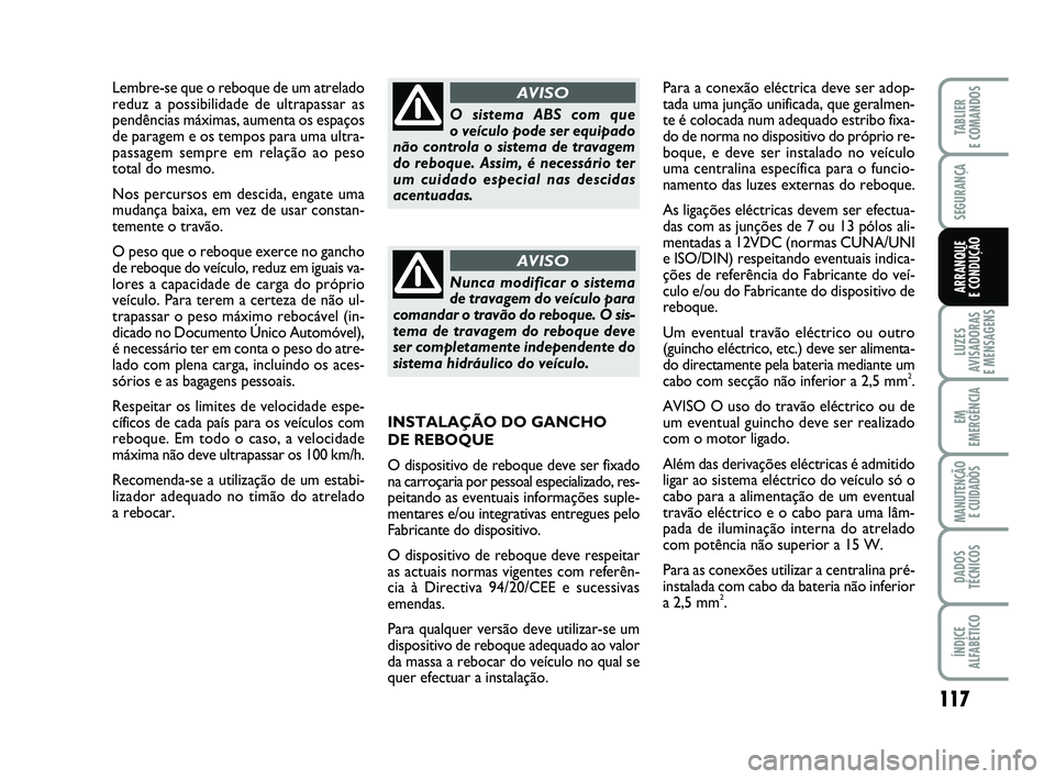 FIAT PUNTO 2020 Manual de Uso e Manutenção (in Portuguese) 117
SEGURANÇA
LUZES
AVISADORAS
E MENSAGENS
EM
EMERGÊNCIA
MANUTENÇÃO E CUIDADOS
DADOS
TÉCNICOS
ÍNDICE
ALFABÉTICO
TABLIER
E COMANDOS
ARRANQUE
E CONDUÇÃO
Lembre-se que o reboque de um atrelad FIAT PUNTO 2020 Manual de Uso e Manutenção (in Portuguese) 117
SEGURANÇA
LUZES
AVISADORAS
E MENSAGENS
EM
EMERGÊNCIA
MANUTENÇÃO E CUIDADOS
DADOS
TÉCNICOS
ÍNDICE
ALFABÉTICO
TABLIER
E COMANDOS
ARRANQUE
E CONDUÇÃO
Lembre-se que o reboque de um atrelad