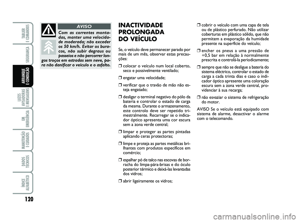 FIAT PUNTO 2015  Manual de Uso e Manutenção (in Portuguese) 120
SEGURANÇA
LUZES
AVISADORAS 
E MENSAGENS
EM
EMERGÊNCIA
MANUTENÇÃO E CUIDADOS 
DADOS
TÉCNICOS
ÍNDICE
ALFABÉTICO
TABLIER 
E COMANDOS
ARRANQUE 
E CONDUÇÃO
INACTIVIDADE
PROLONGADA 
DO VEÍCULO