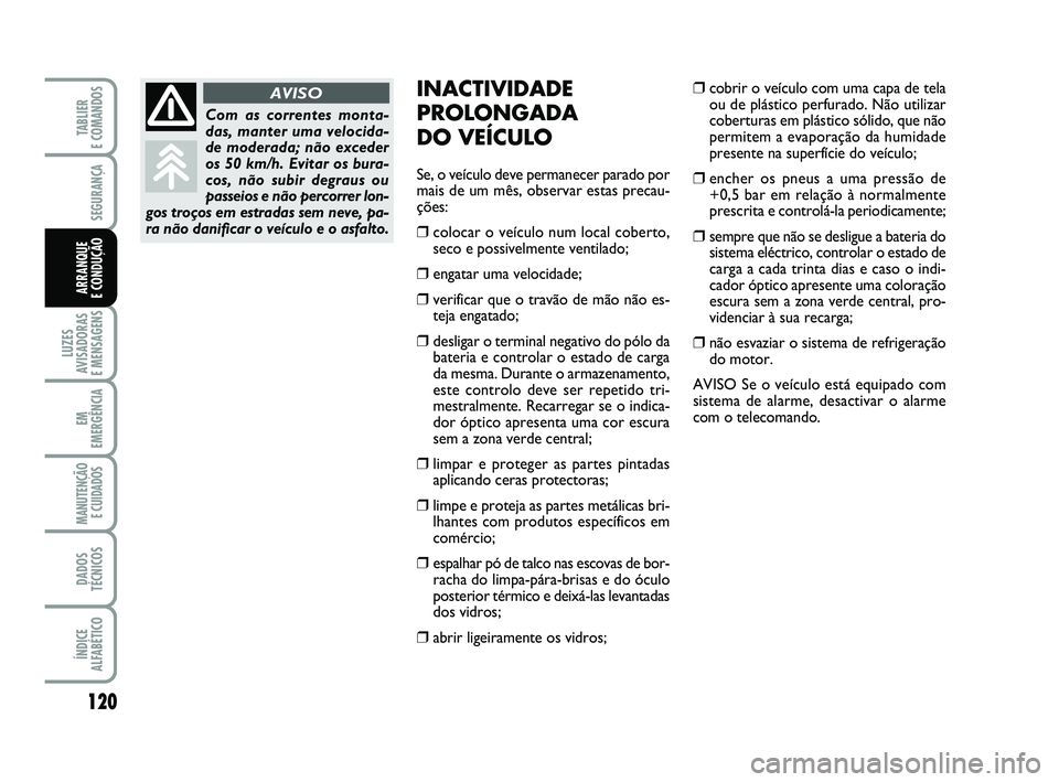 FIAT PUNTO 2020 Manual de Uso e Manutenção (in Portuguese) 120
SEGURANÇA
LUZES
AVISADORAS
E MENSAGENS
EM
EMERGÊNCIA
MANUTENÇÃO E CUIDADOS
DADOS
TÉCNICOS
ÍNDICE
ALFABÉTICO
TABLIER
E COMANDOS
ARRANQUE
E CONDUÇÃO
INACTIVIDADE
PROLONGADA
DO VEÍCULO FIAT PUNTO 2020 Manual de Uso e Manutenção (in Portuguese) 120
SEGURANÇA
LUZES
AVISADORAS
E MENSAGENS
EM
EMERGÊNCIA
MANUTENÇÃO E CUIDADOS
DADOS
TÉCNICOS
ÍNDICE
ALFABÉTICO
TABLIER
E COMANDOS
ARRANQUE
E CONDUÇÃO
INACTIVIDADE
PROLONGADA
DO VEÍCULO