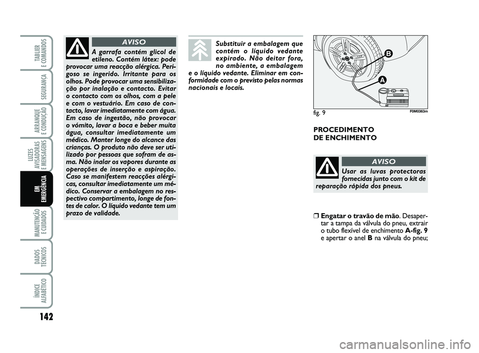 FIAT PUNTO 2020 Manual de Uso e Manutenção (in Portuguese) 142
SEGURANÇA
ARRANQUE
E CONDUÇÃO
LUZES
AVISADORAS
E MENSAGENS
MANUTENÇÃO E CUIDADOS
DADOS
TÉCNICOS
ÍNDICE
ALFABÉTICO
TABLIER
E COMANDOS
EM
EMERGÊNCIA
PROCEDIMENTO
DE ENCHIMENTO
A garraf FIAT PUNTO 2020 Manual de Uso e Manutenção (in Portuguese) 142
SEGURANÇA
ARRANQUE
E CONDUÇÃO
LUZES
AVISADORAS
E MENSAGENS
MANUTENÇÃO E CUIDADOS
DADOS
TÉCNICOS
ÍNDICE
ALFABÉTICO
TABLIER
E COMANDOS
EM
EMERGÊNCIA
PROCEDIMENTO
DE ENCHIMENTO
A garraf
