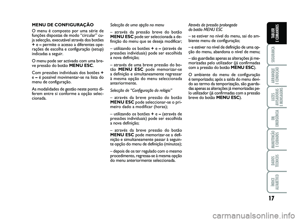 FIAT PUNTO 2017 Manual de Uso e Manutenção (in Portuguese) 17
SEGURANÇA
ARRANQUE
E CONDUÇÃO
LUZES
AVISADORAS
E MENSAGENS
EM
EMERGÊNCIA
MANUTENÇÃO E CUIDADOS
DADOS
TÉCNICOS
ÍNDICE
ALFABÉTICO
TABLIER
E COMANDOS
MENU DE CONFIGURAÇÃO
O menu é compo FIAT PUNTO 2017 Manual de Uso e Manutenção (in Portuguese) 17
SEGURANÇA
ARRANQUE
E CONDUÇÃO
LUZES
AVISADORAS
E MENSAGENS
EM
EMERGÊNCIA
MANUTENÇÃO E CUIDADOS
DADOS
TÉCNICOS
ÍNDICE
ALFABÉTICO
TABLIER
E COMANDOS
MENU DE CONFIGURAÇÃO
O menu é compo