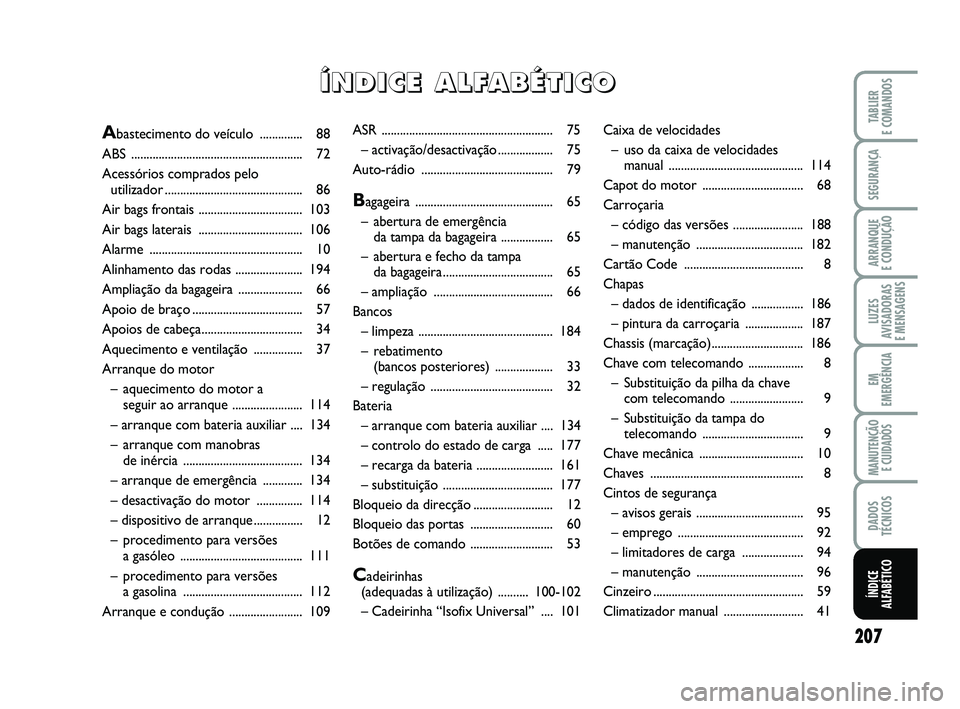 FIAT PUNTO 2021 Manual de Uso e Manutenção (in Portuguese) 207
SEGURANÇA
ARRANQUE
E CONDUÇÃO
LUZES
AVISADORAS
E MENSAGENS
EM
EMERGÊNCIA
MANUTENÇÃO E CUIDADOS
DADOS
TÉCNICOS
TABLIER
E COMANDOS
ÍNDICE
ALFABÉTICO
ASR ................................. FIAT PUNTO 2021 Manual de Uso e Manutenção (in Portuguese) 207
SEGURANÇA
ARRANQUE
E CONDUÇÃO
LUZES
AVISADORAS
E MENSAGENS
EM
EMERGÊNCIA
MANUTENÇÃO E CUIDADOS
DADOS
TÉCNICOS
TABLIER
E COMANDOS
ÍNDICE
ALFABÉTICO
ASR .................................