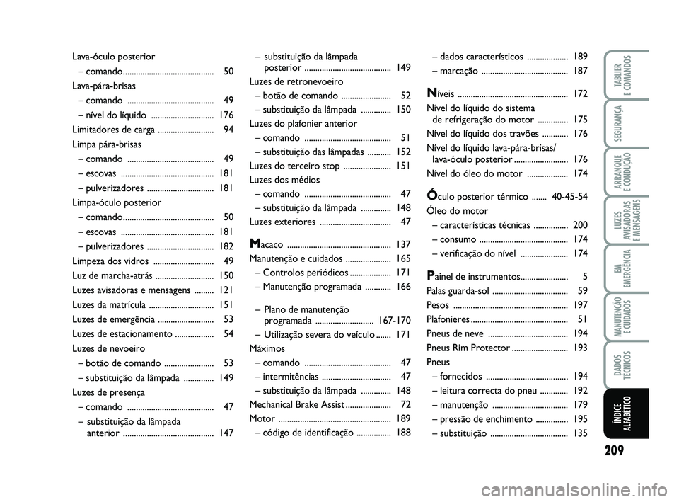 FIAT PUNTO 2021 Manual de Uso e Manutenção (in Portuguese) 209
SEGURANÇA
ARRANQUE
E CONDUÇÃO
LUZES
AVISADORAS
E MENSAGENS
EM
EMERGÊNCIA
MANUTENÇÃO E CUIDADOS
DADOS
TÉCNICOS
TABLIER
E COMANDOS
ÍNDICE
ALFABÉTICO
– substituição da lâmpada
poste FIAT PUNTO 2021 Manual de Uso e Manutenção (in Portuguese) 209
SEGURANÇA
ARRANQUE
E CONDUÇÃO
LUZES
AVISADORAS
E MENSAGENS
EM
EMERGÊNCIA
MANUTENÇÃO E CUIDADOS
DADOS
TÉCNICOS
TABLIER
E COMANDOS
ÍNDICE
ALFABÉTICO
– substituição da lâmpada
poste