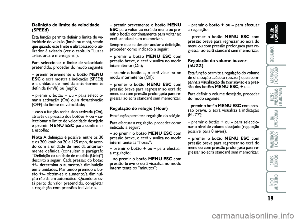 FIAT PUNTO 2017 Manual de Uso e Manutenção (in Portuguese) 19
SEGURANÇA
ARRANQUE
E CONDUÇÃO
LUZES
AVISADORAS
E MENSAGENS
EM
EMERGÊNCIA
MANUTENÇÃO E CUIDADOS
DADOS
TÉCNICOS
ÍNDICE
ALFABÉTICO
TABLIER
E COMANDOS
Definição do limite de velocidade
(S FIAT PUNTO 2017 Manual de Uso e Manutenção (in Portuguese) 19
SEGURANÇA
ARRANQUE
E CONDUÇÃO
LUZES
AVISADORAS
E MENSAGENS
EM
EMERGÊNCIA
MANUTENÇÃO E CUIDADOS
DADOS
TÉCNICOS
ÍNDICE
ALFABÉTICO
TABLIER
E COMANDOS
Definição do limite de velocidade
(S