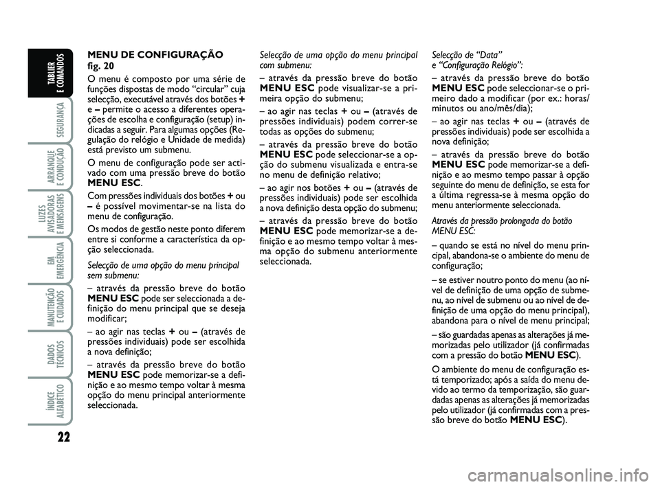 FIAT PUNTO 2017 Manual de Uso e Manutenção (in Portuguese) 22
SEGURANÇA
ARRANQUE
E CONDUÇÃO
LUZES
AVISADORAS
E MENSAGENS
EM
EMERGÊNCIA
MANUTENÇÃO E CUIDADOS
DADOS
TÉCNICOS
ÍNDICE
ALFABÉTICO
TABLIER
E COMANDOS
MENU DE CONFIGURAÇÃO
fig. 20
O men FIAT PUNTO 2017 Manual de Uso e Manutenção (in Portuguese) 22
SEGURANÇA
ARRANQUE
E CONDUÇÃO
LUZES
AVISADORAS
E MENSAGENS
EM
EMERGÊNCIA
MANUTENÇÃO E CUIDADOS
DADOS
TÉCNICOS
ÍNDICE
ALFABÉTICO
TABLIER
E COMANDOS
MENU DE CONFIGURAÇÃO
fig. 20
O men