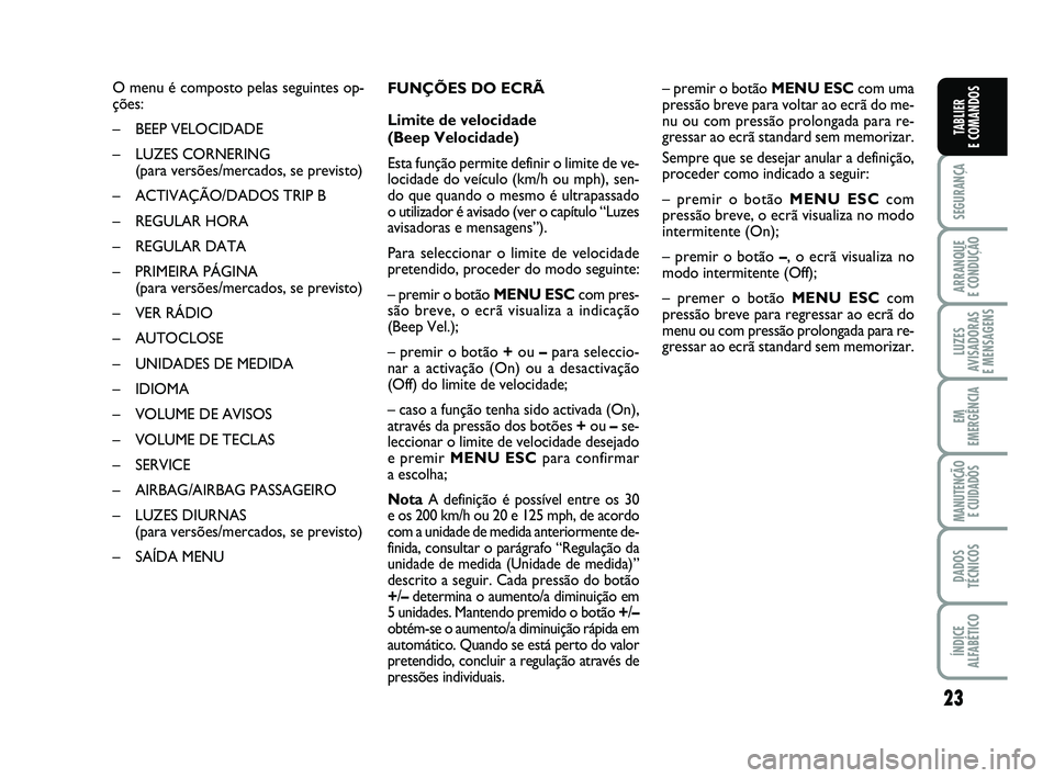 FIAT PUNTO 2021 Manual de Uso e Manutenção (in Portuguese) 23
SEGURANÇA
ARRANQUE
E CONDUÇÃO
LUZES
AVISADORAS
E MENSAGENS
EM
EMERGÊNCIA
MANUTENÇÃO E CUIDADOS
DADOS
TÉCNICOS
ÍNDICE
ALFABÉTICO
TABLIER
E COMANDOS
O menu é composto pelas seguintes op- FIAT PUNTO 2021 Manual de Uso e Manutenção (in Portuguese) 23
SEGURANÇA
ARRANQUE
E CONDUÇÃO
LUZES
AVISADORAS
E MENSAGENS
EM
EMERGÊNCIA
MANUTENÇÃO E CUIDADOS
DADOS
TÉCNICOS
ÍNDICE
ALFABÉTICO
TABLIER
E COMANDOS
O menu é composto pelas seguintes op-