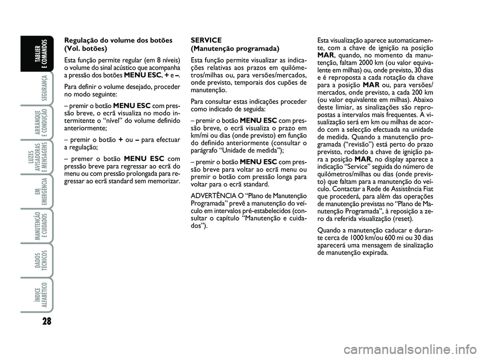 FIAT PUNTO 2021 Manual de Uso e Manutenção (in Portuguese) 28
SEGURANÇA
ARRANQUE
E CONDUÇÃO
LUZES
AVISADORAS
E MENSAGENS
EM
EMERGÊNCIA
MANUTENÇÃO E CUIDADOS
DADOS
TÉCNICOS
ÍNDICE
ALFABÉTICO
TABLIER
E COMANDOS
Regulação do volume dos botões
(V FIAT PUNTO 2021 Manual de Uso e Manutenção (in Portuguese) 28
SEGURANÇA
ARRANQUE
E CONDUÇÃO
LUZES
AVISADORAS
E MENSAGENS
EM
EMERGÊNCIA
MANUTENÇÃO E CUIDADOS
DADOS
TÉCNICOS
ÍNDICE
ALFABÉTICO
TABLIER
E COMANDOS
Regulação do volume dos botões
(V