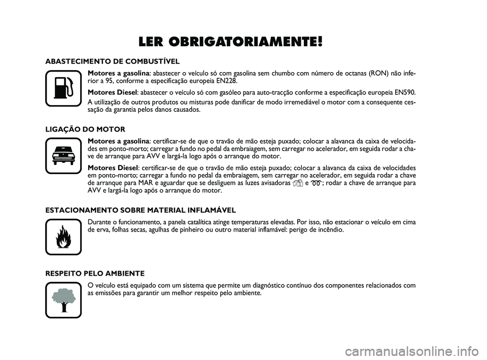 FIAT PUNTO 2018  Manual de Uso e Manutenção (in Portuguese) LER OBRIGATORIAMENTE!

K
ABASTECIMENTO DE COMBUSTÍVELMotores a gasolina : abastecer o veículo só com gasolina sem chumbo com número de \
octanas (RON) não infe-
rior a 95, conforme a especifica�