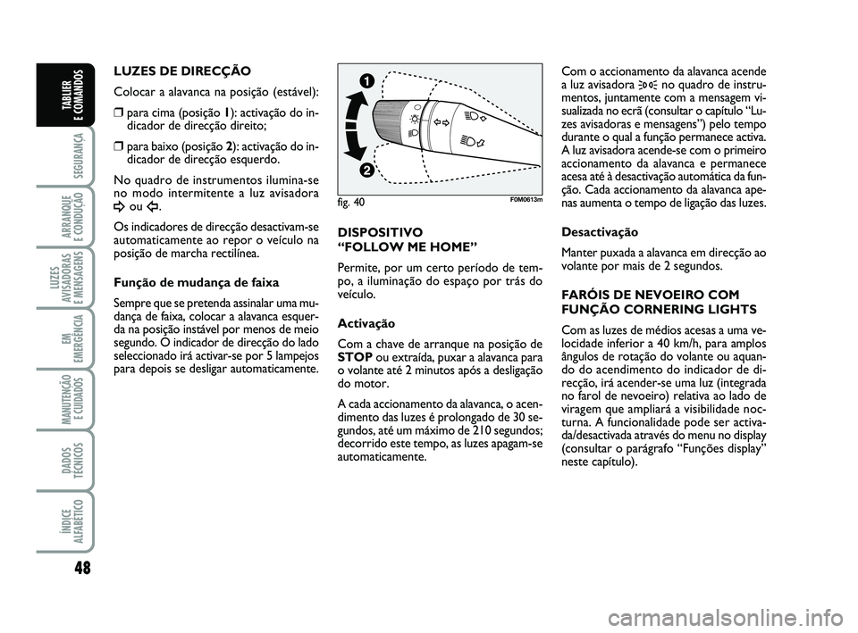 FIAT PUNTO 2017 Manual de Uso e Manutenção (in Portuguese) 48
SEGURANÇA
ARRANQUE
E CONDUÇÃO
LUZES
AVISADORAS
E MENSAGENS
EM
EMERGÊNCIA
MANUTENÇÃO E CUIDADOS
DADOS
TÉCNICOS
ÍNDICE
ALFABÉTICO
TABLIER
E COMANDOS
LUZES DE DIRECÇÃO
Colocar a alavanc FIAT PUNTO 2017 Manual de Uso e Manutenção (in Portuguese) 48
SEGURANÇA
ARRANQUE
E CONDUÇÃO
LUZES
AVISADORAS
E MENSAGENS
EM
EMERGÊNCIA
MANUTENÇÃO E CUIDADOS
DADOS
TÉCNICOS
ÍNDICE
ALFABÉTICO
TABLIER
E COMANDOS
LUZES DE DIRECÇÃO
Colocar a alavanc