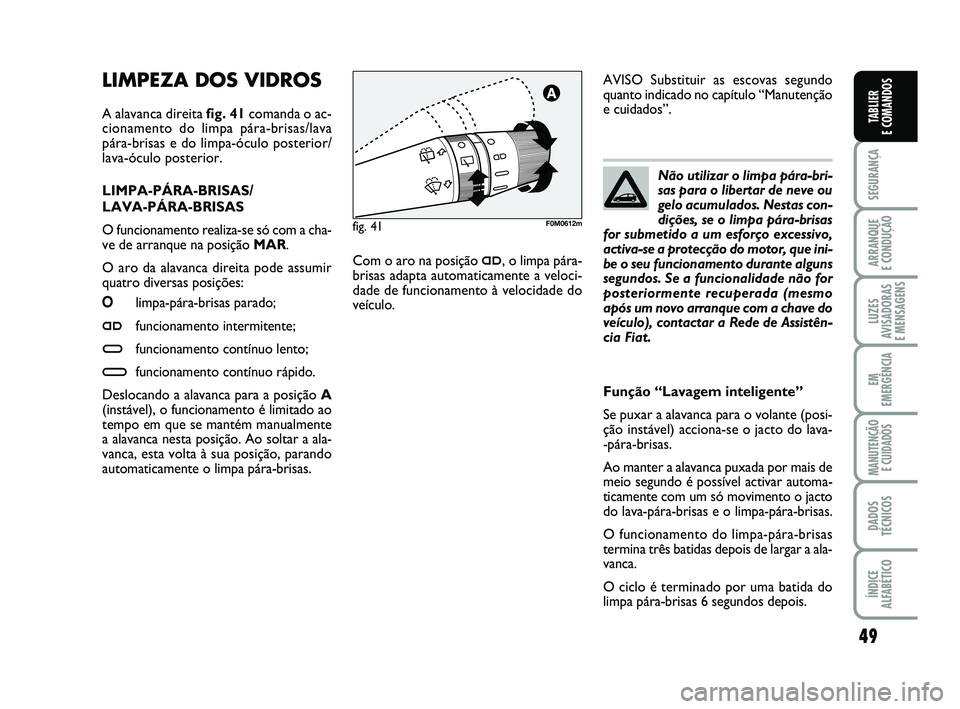 FIAT PUNTO 2017 Manual de Uso e Manutenção (in Portuguese) 49
SEGURANÇA
ARRANQUE
E CONDUÇÃO
LUZES
AVISADORAS
E MENSAGENS
EM
EMERGÊNCIA
MANUTENÇÃO E CUIDADOS
DADOS
TÉCNICOS
ÍNDICE
ALFABÉTICO
TABLIER
E COMANDOS
LIMPEZA DOS VIDROS
A alavanca direita FIAT PUNTO 2017 Manual de Uso e Manutenção (in Portuguese) 49
SEGURANÇA
ARRANQUE
E CONDUÇÃO
LUZES
AVISADORAS
E MENSAGENS
EM
EMERGÊNCIA
MANUTENÇÃO E CUIDADOS
DADOS
TÉCNICOS
ÍNDICE
ALFABÉTICO
TABLIER
E COMANDOS
LIMPEZA DOS VIDROS
A alavanca direita
