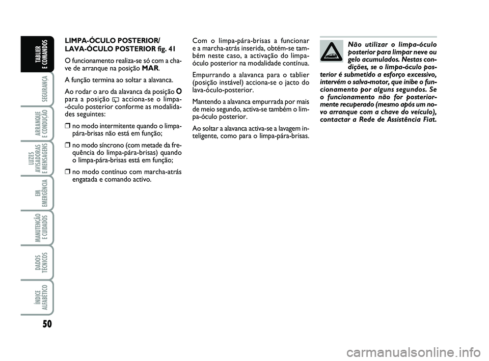 FIAT PUNTO 2017 Manual de Uso e Manutenção (in Portuguese) 50
SEGURANÇA
ARRANQUE
E CONDUÇÃO
LUZES
AVISADORAS
E MENSAGENS
EM
EMERGÊNCIA
MANUTENÇÃO E CUIDADOS
DADOS
TÉCNICOS
ÍNDICE
ALFABÉTICO
TABLIER
E COMANDOS
LIMPA-ÓCULO POSTERIOR/
LAVA-ÓCULO P FIAT PUNTO 2017 Manual de Uso e Manutenção (in Portuguese) 50
SEGURANÇA
ARRANQUE
E CONDUÇÃO
LUZES
AVISADORAS
E MENSAGENS
EM
EMERGÊNCIA
MANUTENÇÃO E CUIDADOS
DADOS
TÉCNICOS
ÍNDICE
ALFABÉTICO
TABLIER
E COMANDOS
LIMPA-ÓCULO POSTERIOR/
LAVA-ÓCULO P