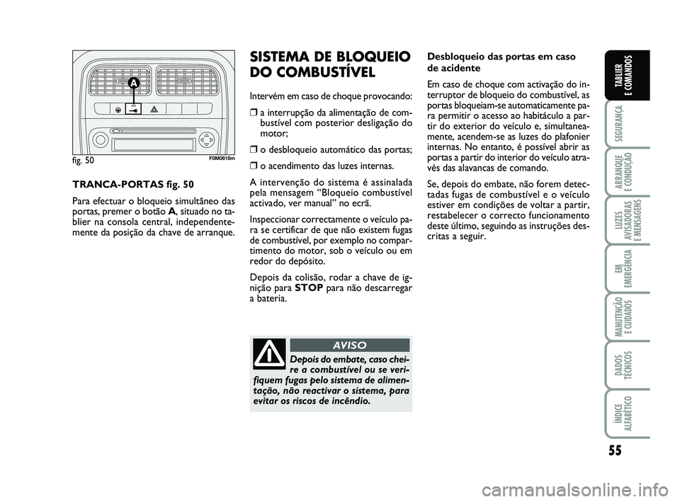 FIAT PUNTO 2017 Manual de Uso e Manutenção (in Portuguese) 55
SEGURANÇA
ARRANQUE
E CONDUÇÃO
LUZES
AVISADORAS
E MENSAGENS
EM
EMERGÊNCIA
MANUTENÇÃO E CUIDADOS
DADOS
TÉCNICOS
ÍNDICE
ALFABÉTICO
TABLIER
E COMANDOS
Desbloqueio das portas em caso
de acid FIAT PUNTO 2017 Manual de Uso e Manutenção (in Portuguese) 55
SEGURANÇA
ARRANQUE
E CONDUÇÃO
LUZES
AVISADORAS
E MENSAGENS
EM
EMERGÊNCIA
MANUTENÇÃO E CUIDADOS
DADOS
TÉCNICOS
ÍNDICE
ALFABÉTICO
TABLIER
E COMANDOS
Desbloqueio das portas em caso
de acid