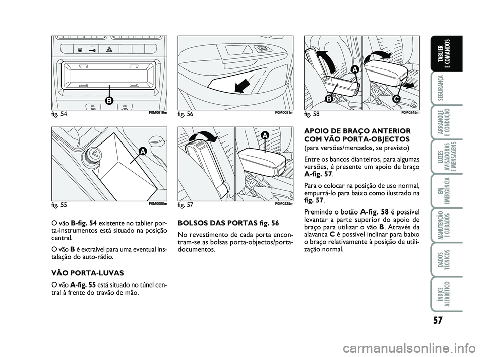 FIAT PUNTO 2020 Manual de Uso e Manutenção (in Portuguese) 57
SEGURANÇA
ARRANQUE
E CONDUÇÃO
LUZES
AVISADORAS
E MENSAGENS
EM
EMERGÊNCIA
MANUTENÇÃO E CUIDADOS
DADOS
TÉCNICOS
ÍNDICE
ALFABÉTICO
TABLIER
E COMANDOS
BOLSOS DAS PORTAS fig. 56
No revestime FIAT PUNTO 2020 Manual de Uso e Manutenção (in Portuguese) 57
SEGURANÇA
ARRANQUE
E CONDUÇÃO
LUZES
AVISADORAS
E MENSAGENS
EM
EMERGÊNCIA
MANUTENÇÃO E CUIDADOS
DADOS
TÉCNICOS
ÍNDICE
ALFABÉTICO
TABLIER
E COMANDOS
BOLSOS DAS PORTAS fig. 56
No revestime