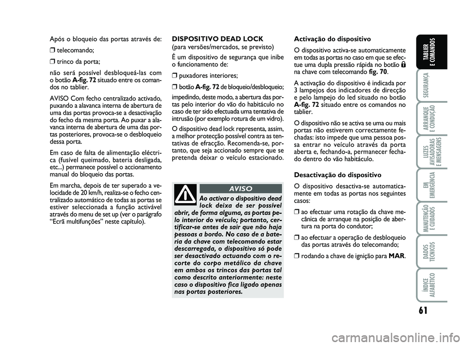 FIAT PUNTO 2020 Manual de Uso e Manutenção (in Portuguese) 61
SEGURANÇA
ARRANQUE
E CONDUÇÃO
LUZES
AVISADORAS
E MENSAGENS
EM
EMERGÊNCIA
MANUTENÇÃO E CUIDADOS
DADOS
TÉCNICOS
ÍNDICE
ALFABÉTICO
TABLIER
E COMANDOS
Após o bloqueio das portas através d FIAT PUNTO 2020 Manual de Uso e Manutenção (in Portuguese) 61
SEGURANÇA
ARRANQUE
E CONDUÇÃO
LUZES
AVISADORAS
E MENSAGENS
EM
EMERGÊNCIA
MANUTENÇÃO E CUIDADOS
DADOS
TÉCNICOS
ÍNDICE
ALFABÉTICO
TABLIER
E COMANDOS
Após o bloqueio das portas através d
