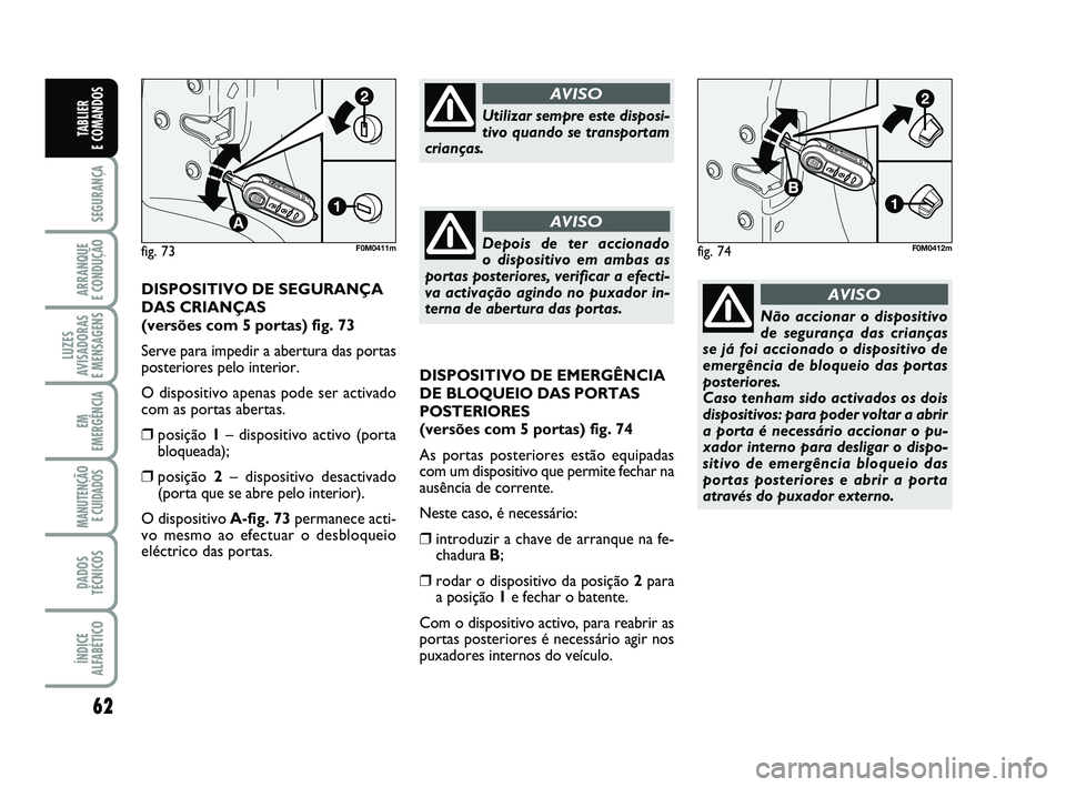 FIAT PUNTO 2020 Manual de Uso e Manutenção (in Portuguese) 62
SEGURANÇA
ARRANQUE
E CONDUÇÃO
LUZES
AVISADORAS
E MENSAGENS
EM
EMERGÊNCIA
MANUTENÇÃO E CUIDADOS
DADOS
TÉCNICOS
ÍNDICE
ALFABÉTICO
TABLIER
E COMANDOS
DISPOSITIVO DE EMERGÊNCIA
DE BLOQUEI FIAT PUNTO 2020 Manual de Uso e Manutenção (in Portuguese) 62
SEGURANÇA
ARRANQUE
E CONDUÇÃO
LUZES
AVISADORAS
E MENSAGENS
EM
EMERGÊNCIA
MANUTENÇÃO E CUIDADOS
DADOS
TÉCNICOS
ÍNDICE
ALFABÉTICO
TABLIER
E COMANDOS
DISPOSITIVO DE EMERGÊNCIA
DE BLOQUEI