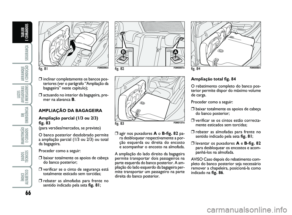 FIAT PUNTO 2020 Manual de Uso e Manutenção (in Portuguese) 66
SEGURANÇA
ARRANQUE
E CONDUÇÃO
LUZES
AVISADORAS
E MENSAGENS
EM
EMERGÊNCIA
MANUTENÇÃO E CUIDADOS
DADOS
TÉCNICOS
ÍNDICE
ALFABÉTICO
TABLIER
E COMANDOS
❒inclinar completamente os bancos p FIAT PUNTO 2020 Manual de Uso e Manutenção (in Portuguese) 66
SEGURANÇA
ARRANQUE
E CONDUÇÃO
LUZES
AVISADORAS
E MENSAGENS
EM
EMERGÊNCIA
MANUTENÇÃO E CUIDADOS
DADOS
TÉCNICOS
ÍNDICE
ALFABÉTICO
TABLIER
E COMANDOS
❒inclinar completamente os bancos p