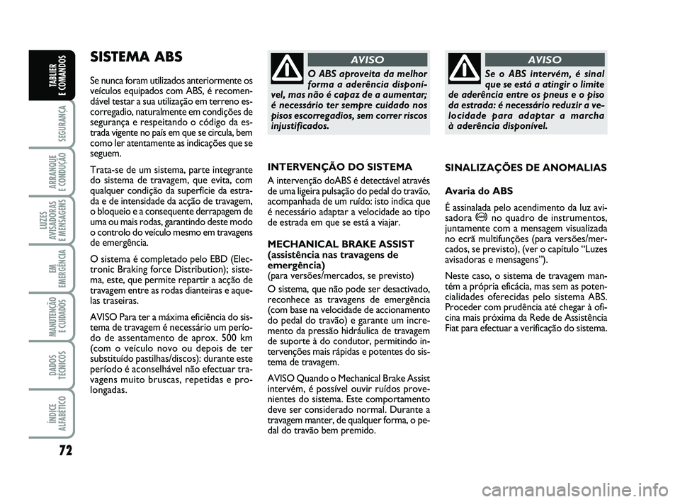 FIAT PUNTO 2020 Manual de Uso e Manutenção (in Portuguese) 72
SEGURANÇA
ARRANQUE
E CONDUÇÃO
LUZES
AVISADORAS
E MENSAGENS
EM
EMERGÊNCIA
MANUTENÇÃO E CUIDADOS
DADOS
TÉCNICOS
ÍNDICE
ALFABÉTICO
TABLIER
E COMANDOS
SISTEMA ABS
Se nunca foram utilizado FIAT PUNTO 2020 Manual de Uso e Manutenção (in Portuguese) 72
SEGURANÇA
ARRANQUE
E CONDUÇÃO
LUZES
AVISADORAS
E MENSAGENS
EM
EMERGÊNCIA
MANUTENÇÃO E CUIDADOS
DADOS
TÉCNICOS
ÍNDICE
ALFABÉTICO
TABLIER
E COMANDOS
SISTEMA ABS
Se nunca foram utilizado