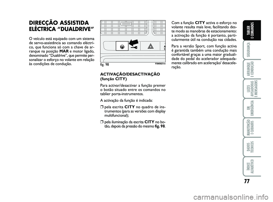 FIAT PUNTO 2017 Manual de Uso e Manutenção (in Portuguese) 77
SEGURANÇA
ARRANQUE
E CONDUÇÃO
LUZES
AVISADORAS
E MENSAGENS
EM
EMERGÊNCIA
MANUTENÇÃO E CUIDADOS
DADOS
TÉCNICOS
ÍNDICE
ALFABÉTICO
TABLIER
E COMANDOS
DIRECÇÃO ASSISTIDA
ELÉCTRICA “DUA FIAT PUNTO 2017 Manual de Uso e Manutenção (in Portuguese) 77
SEGURANÇA
ARRANQUE
E CONDUÇÃO
LUZES
AVISADORAS
E MENSAGENS
EM
EMERGÊNCIA
MANUTENÇÃO E CUIDADOS
DADOS
TÉCNICOS
ÍNDICE
ALFABÉTICO
TABLIER
E COMANDOS
DIRECÇÃO ASSISTIDA
ELÉCTRICA “DUA