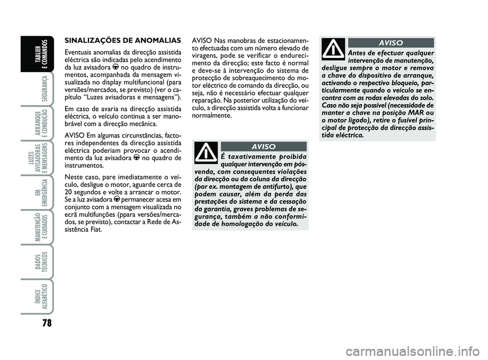 FIAT PUNTO 2017 Manual de Uso e Manutenção (in Portuguese) 78
SEGURANÇA
ARRANQUE
E CONDUÇÃO
LUZES
AVISADORAS
E MENSAGENS
EM
EMERGÊNCIA
MANUTENÇÃO E CUIDADOS
DADOS
TÉCNICOS
ÍNDICE
ALFABÉTICO
TABLIER
E COMANDOS
SINALIZAÇÕES DE ANOMALIAS
Eventuais FIAT PUNTO 2017 Manual de Uso e Manutenção (in Portuguese) 78
SEGURANÇA
ARRANQUE
E CONDUÇÃO
LUZES
AVISADORAS
E MENSAGENS
EM
EMERGÊNCIA
MANUTENÇÃO E CUIDADOS
DADOS
TÉCNICOS
ÍNDICE
ALFABÉTICO
TABLIER
E COMANDOS
SINALIZAÇÕES DE ANOMALIAS
Eventuais
