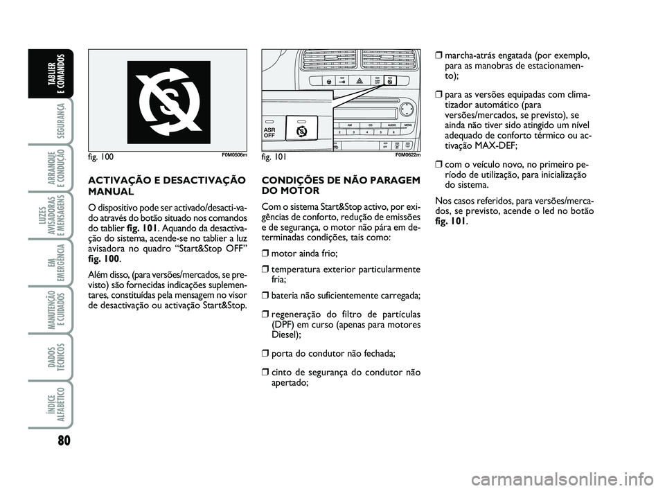 FIAT PUNTO 2017 Manual de Uso e Manutenção (in Portuguese) 80
SEGURANÇA
ARRANQUE
E CONDUÇÃO
LUZES
AVISADORAS
E MENSAGENS
EM
EMERGÊNCIA
MANUTENÇÃO E CUIDADOS
DADOS
TÉCNICOS
ÍNDICE
ALFABÉTICO
TABLIER
E COMANDOS
fig. 100F0M0506mfig. 101F0M0622m
ACTI FIAT PUNTO 2017 Manual de Uso e Manutenção (in Portuguese) 80
SEGURANÇA
ARRANQUE
E CONDUÇÃO
LUZES
AVISADORAS
E MENSAGENS
EM
EMERGÊNCIA
MANUTENÇÃO E CUIDADOS
DADOS
TÉCNICOS
ÍNDICE
ALFABÉTICO
TABLIER
E COMANDOS
fig. 100F0M0506mfig. 101F0M0622m
ACTI