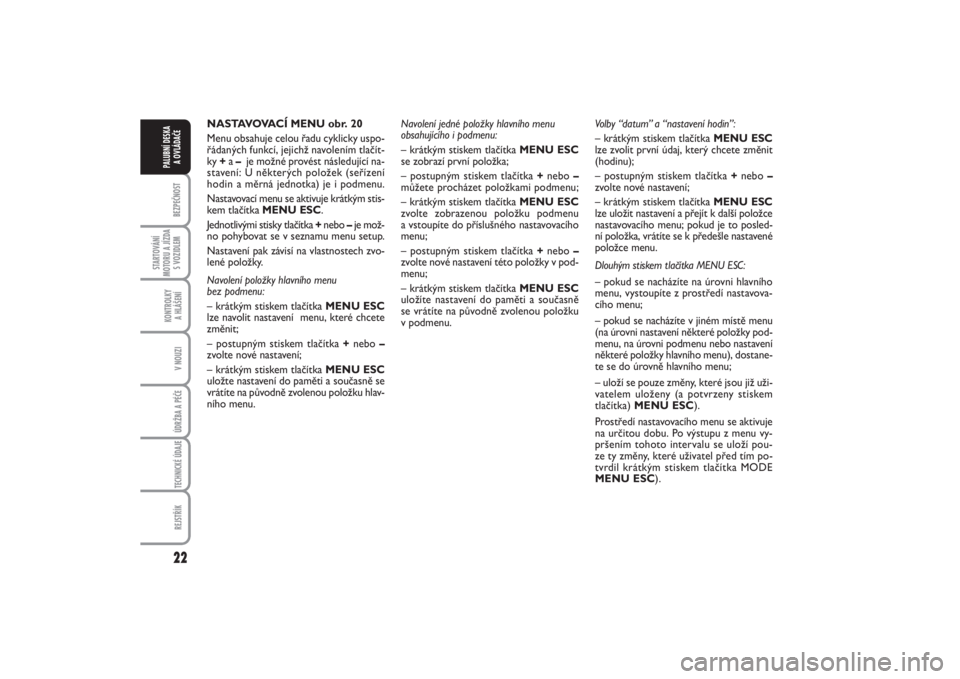 FIAT PUNTO 2014  Návod k použití a údržbě (in Czech) 22BEZPEČNOST
STARTOVÁNÍ
MOTORU A JÍZDA
S VOZIDLEM
KONTROLKY 
A HLÁŠENÍV NOUZIÚDRŽBA A PÉČE TECHNICKÉ ÚDAJEREJSTŘÍK
PALUBNÍ DESKA 
A OVLÁDAČE
NASTAVOVACÍ MENU obr. 20
Menu obsahuje c