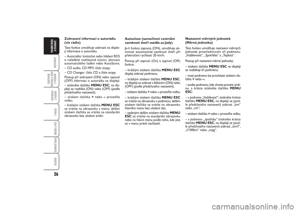 FIAT PUNTO 2014  Návod k použití a údržbě (in Czech) 26BEZPEČNOST
STARTOVÁNÍ
MOTORU A JÍZDA
S VOZIDLEM
KONTROLKY 
A HLÁŠENÍV NOUZIÚDRŽBA A PÉČE TECHNICKÉ ÚDAJEREJSTŘÍK
PALUBNÍ DESKA 
A OVLÁDAČE
Autoclose (samočinné centrální
zamknu